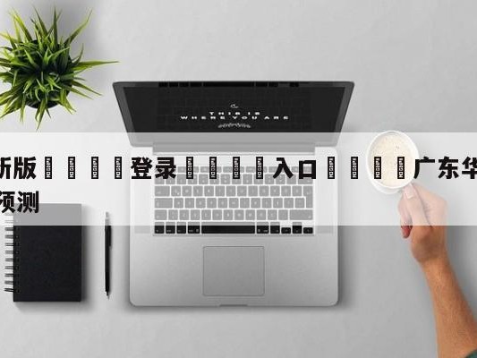 💦最新版🎋登录🍌入口🚄广东华南虎vs浙江东阳光比分预测